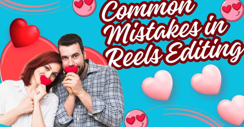 Common Mistakes in Reels Editing