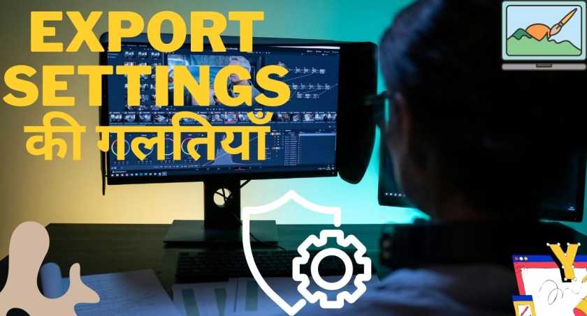 Export Settings की गलतियाँ 